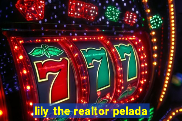 lily the realtor pelada